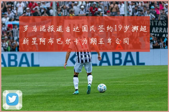 罗马诺报道吉达国民签约19岁挪超新星阿布巴尔卡为期五年合同