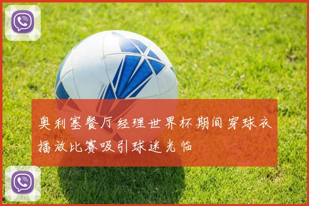 奥利塞餐厅经理世界杯期间穿球衣播放比赛吸引球迷光临