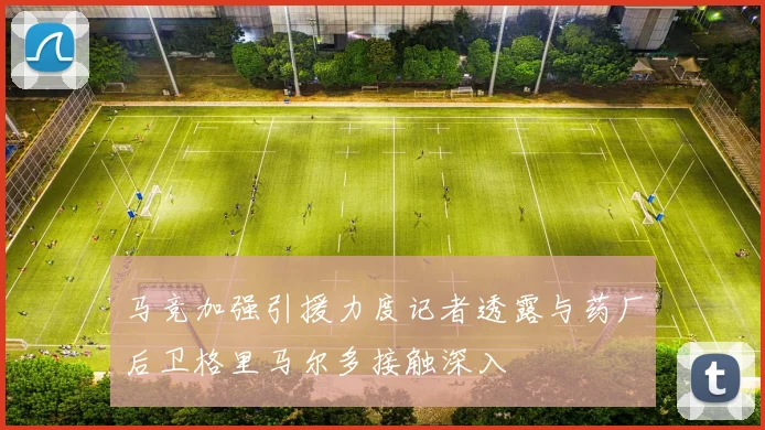 马竞加强引援力度记者透露与药厂后卫格里马尔多接触深入